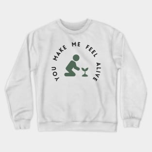 You Make Me Feel Alive Gardening Lovers Crewneck Sweatshirt